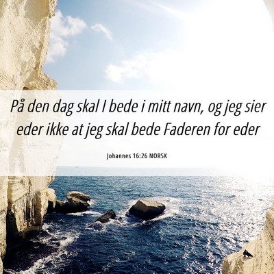 Picture 06 - Johannes 16:26 NORSK - På den dag skal I bede i mitt navn, og jeg sier - Bible Verse Picture
