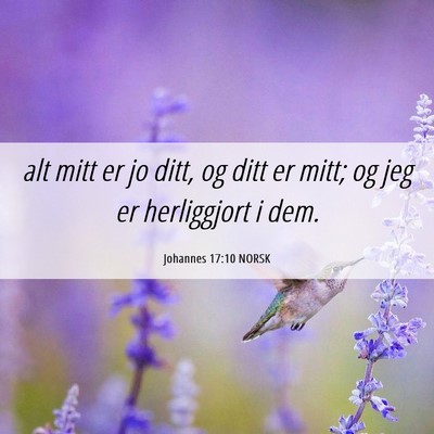 Picture 06 - Johannes 17:10 NORSK - alt mitt er jo ditt, og ditt er mitt; og jeg er - Bible Verse Picture