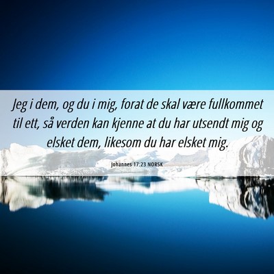 Picture 06 - Johannes 17:23 NORSK - Jeg i dem, og du i mig, forat de skal være - Bible Verse Picture