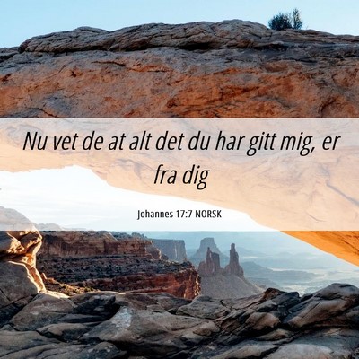 Picture 06 - Johannes 17:7 NORSK - Nu vet de at alt det du har gitt mig, er fra - Bible Verse Picture