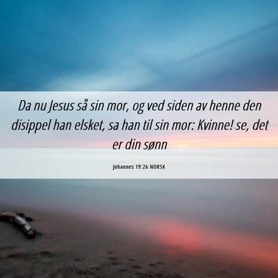Picture 06 - Johannes 19:26 NORSK - Da nu Jesus så sin mor, og ved siden av henne - Bible Verse Picture