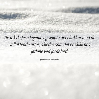 Picture 06 - Johannes 19:40 NORSK - De tok da Jesu legeme og svøpte det i linklær - Bible Verse Picture