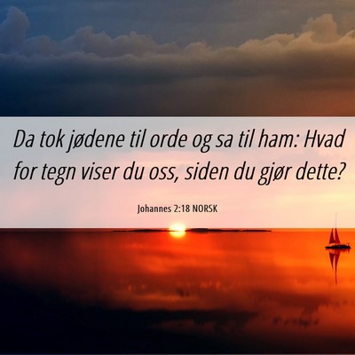 Picture 06 - Johannes 2:18 NORSK - Da tok jødene til orde og sa til ham: Hvad for - Bible Verse Picture