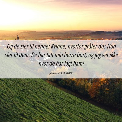 Picture 06 - Johannes 20:13 NORSK - Og de sier til henne: Kvinne, hvorfor gråter du? - Bible Verse Picture