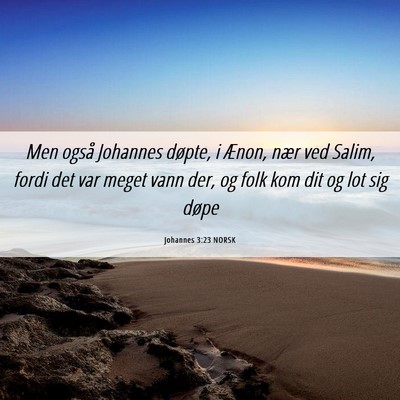 Picture 06 - Johannes 3:23 NORSK - Men også Johannes døpte, i Ænon, nær ved - Bible Verse Picture