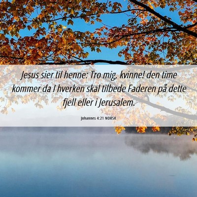 Picture 06 - Johannes 4:21 NORSK - Jesus sier til henne: Tro mig, kvinne! den time - Bible Verse Picture