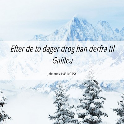 Picture 06 - Johannes 4:43 NORSK - Efter de to dager drog han derfra til - Bible Verse Picture