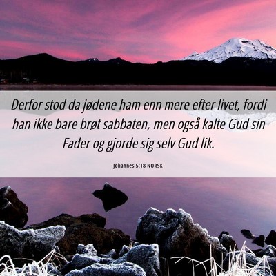 Picture 06 - Johannes 5:18 NORSK - Derfor stod da jødene ham enn mere efter livet, - Bible Verse Picture