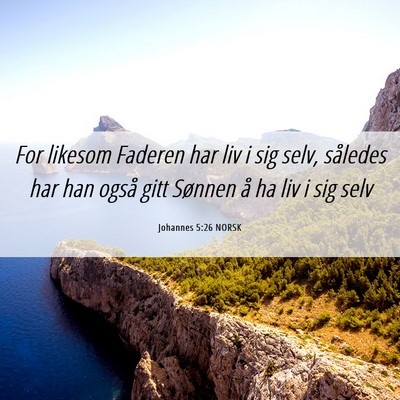Picture 06 - Johannes 5:26 NORSK - For likesom Faderen har liv i sig selv, således - Bible Verse Picture
