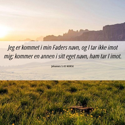 Picture 06 - Johannes 5:43 NORSK - Jeg er kommet i min Faders navn, og I tar ikke - Bible Verse Picture