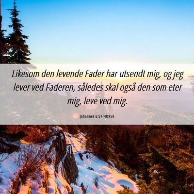 Picture 06 - Johannes 6:57 NORSK - Likesom den levende Fader har utsendt mig, og jeg - Bible Verse Picture