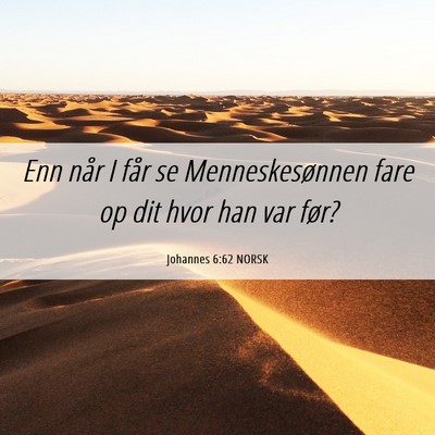 Picture 06 - Johannes 6:62 NORSK - Enn når I får se Menneskesønnen fare op dit - Bible Verse Picture