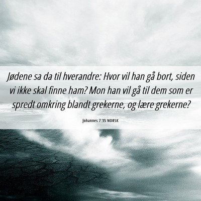 Picture 06 - Johannes 7:35 NORSK - Jødene sa da til hverandre: Hvor vil han gå - Bible Verse Picture
