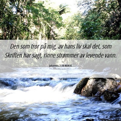 Picture 06 - Johannes 7:38 NORSK - Den som tror på mig, av hans liv skal det, som - Bible Verse Picture