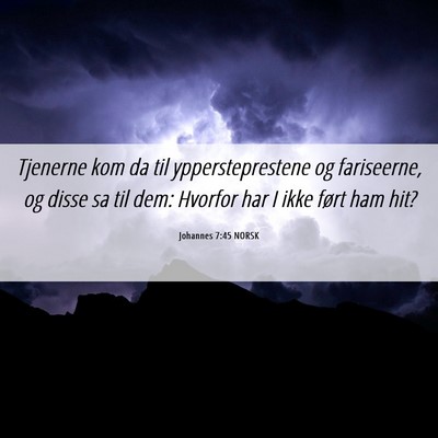 Picture 06 - Johannes 7:45 NORSK - Tjenerne kom da til yppersteprestene og - Bible Verse Picture