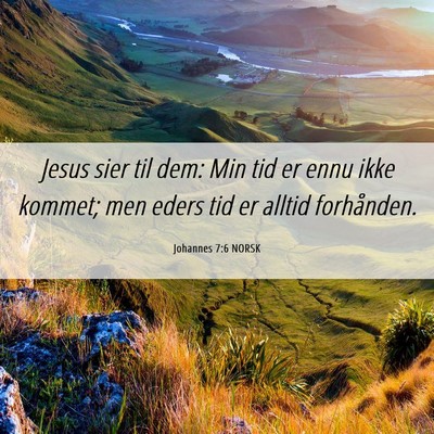 Picture 06 - Johannes 7:6 NORSK - Jesus sier til dem: Min tid er ennu ikke kommet; - Bible Verse Picture