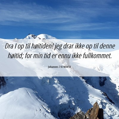Picture 06 - Johannes 7:8 NORSK - Dra I op til høitiden! jeg drar ikke op til - Bible Verse Picture