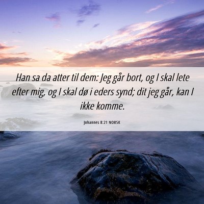 Picture 06 - Johannes 8:21 NORSK - Han sa da atter til dem: Jeg går bort, og I skal - Bible Verse Picture