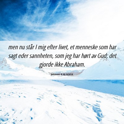 Picture 06 - Johannes 8:40 NORSK - men nu står I mig efter livet, et menneske som - Bible Verse Picture