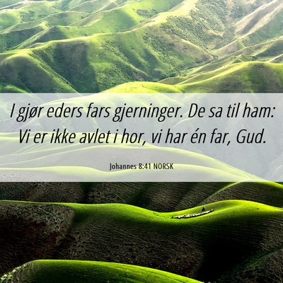 Picture 06 - Johannes 8:41 NORSK - I gjør eders fars gjerninger. De sa til ham: Vi - Bible Verse Picture