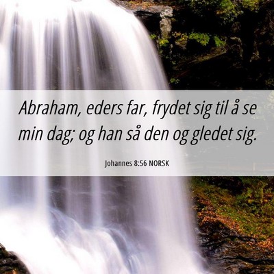 Picture 06 - Johannes 8:56 NORSK - Abraham, eders far, frydet sig til å se min dag; - Bible Verse Picture