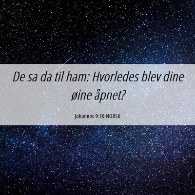 Picture 06 - Johannes 9:10 NORSK - De sa da til ham: Hvorledes blev dine øine - Bible Verse Picture