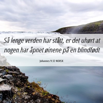 Picture 06 - Johannes 9:32 NORSK - Så lenge verden har stått, er det uhørt at - Bible Verse Picture