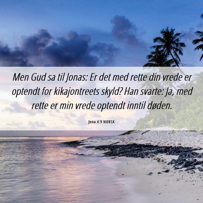 Picture 06 - Jona 4:9 NORSK - Men Gud sa til Jonas: Er det med rette din vrede - Bible Verse Picture