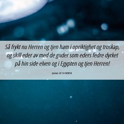 Picture 06 - Josvas 24:14 NORSK - Så frykt nu Herren og tjen ham i opriktighet og - Bible Verse Picture