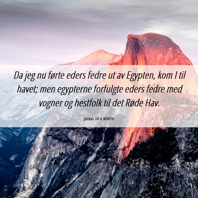 Picture 06 - Josvas 24:6 NORSK - Da jeg nu førte eders fedre ut av Egypten, kom I - Bible Verse Picture