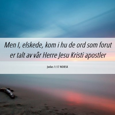 Picture 06 - Judas 1:17 NORSK - Men I, elskede, kom i hu de ord som forut er talt - Bible Verse Picture