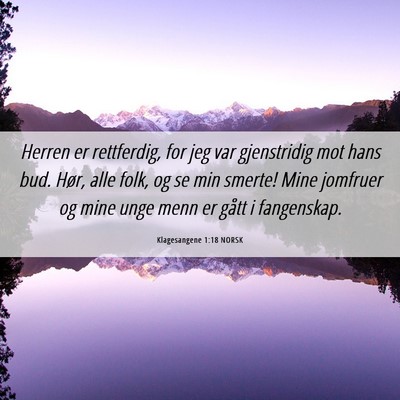 Picture 06 - Klagesangene 1:18 NORSK - Herren er rettferdig, for jeg var gjenstridig mot - Bible Verse Picture