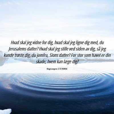 Picture 06 - Klagesangene 2:13 NORSK - Hvad skal jeg vidne for dig, hvad skal jeg ligne - Bible Verse Picture