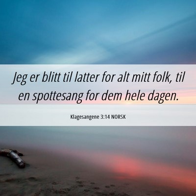 Picture 06 - Klagesangene 3:14 NORSK - Jeg er blitt til latter for alt mitt folk, til en - Bible Verse Picture