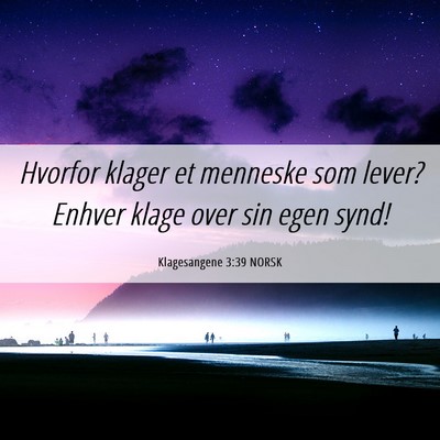 Picture 06 - Klagesangene 3:39 NORSK - Hvorfor klager et menneske som lever? Enhver - Bible Verse Picture