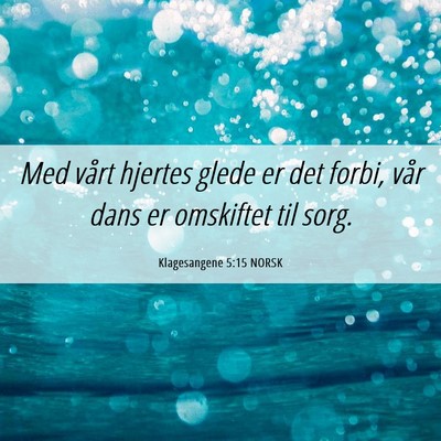 Picture 06 - Klagesangene 5:15 NORSK - Med vårt hjertes glede er det forbi, vår dans - Bible Verse Picture