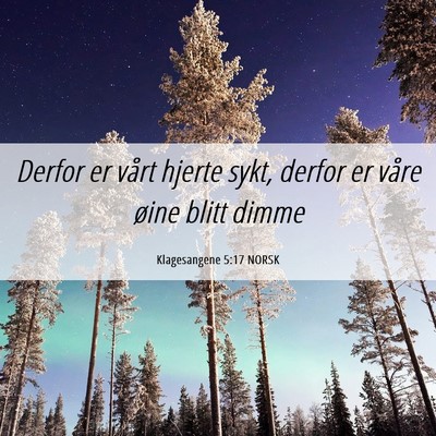 Picture 06 - Klagesangene 5:17 NORSK - Derfor er vårt hjerte sykt, derfor er våre - Bible Verse Picture