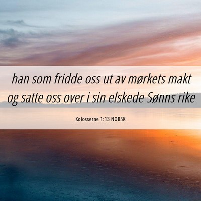Picture 06 - Kolosserne 1:13 NORSK - han som fridde oss ut av mørkets makt og satte - Bible Verse Picture