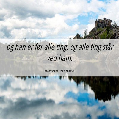 Picture 06 - Kolosserne 1:17 NORSK - og han er før alle ting, og alle ting står ved - Bible Verse Picture