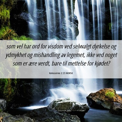 Picture 06 - Kolosserne 2:23 NORSK - som vel har ord for visdom ved selvvalgt dyrkelse - Bible Verse Picture