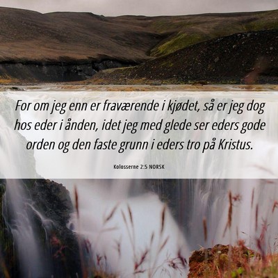 Picture 06 - Kolosserne 2:5 NORSK - For om jeg enn er fraværende i kjødet, så er - Bible Verse Picture
