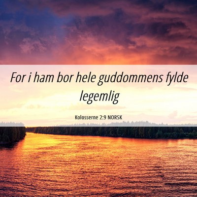 Picture 06 - Kolosserne 2:9 NORSK - For i ham bor hele guddommens fylde - Bible Verse Picture