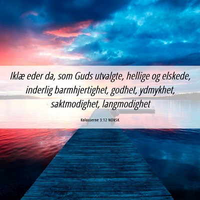 Picture 06 - Kolosserne 3:12 NORSK - Iklæ eder da, som Guds utvalgte, hellige og - Bible Verse Picture