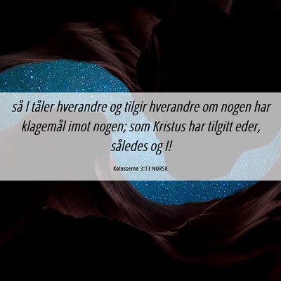 Picture 06 - Kolosserne 3:13 NORSK - så I tåler hverandre og tilgir hverandre om - Bible Verse Picture