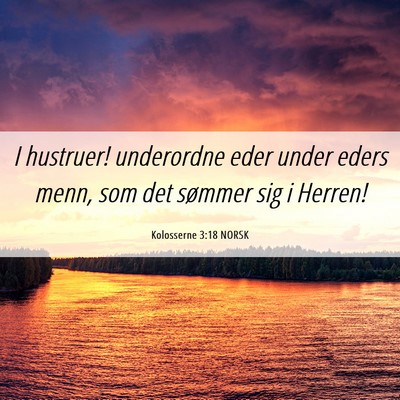 Picture 06 - Kolosserne 3:18 NORSK - I hustruer! underordne eder under eders menn, som - Bible Verse Picture