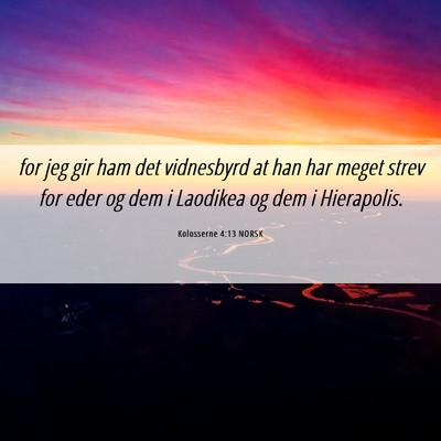Picture 06 - Kolosserne 4:13 NORSK - for jeg gir ham det vidnesbyrd at han har meget - Bible Verse Picture