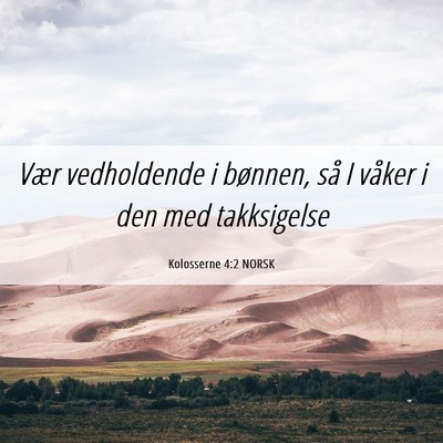 Picture 06 - Kolosserne 4:2 NORSK - Vær vedholdende i bønnen, så I våker i den - Bible Verse Picture