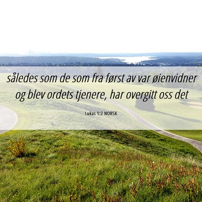 Picture 06 - Lukas 1:2 NORSK - således som de som fra først av var øienvidner - Bible Verse Picture