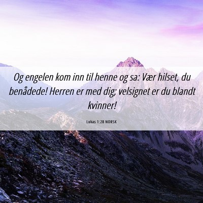 Picture 06 - Lukas 1:28 NORSK - Og engelen kom inn til henne og sa: Vær hilset, - Bible Verse Picture