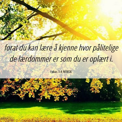 Picture 06 - Lukas 1:4 NORSK - forat du kan lære å kjenne hvor pålitelige de - Bible Verse Picture